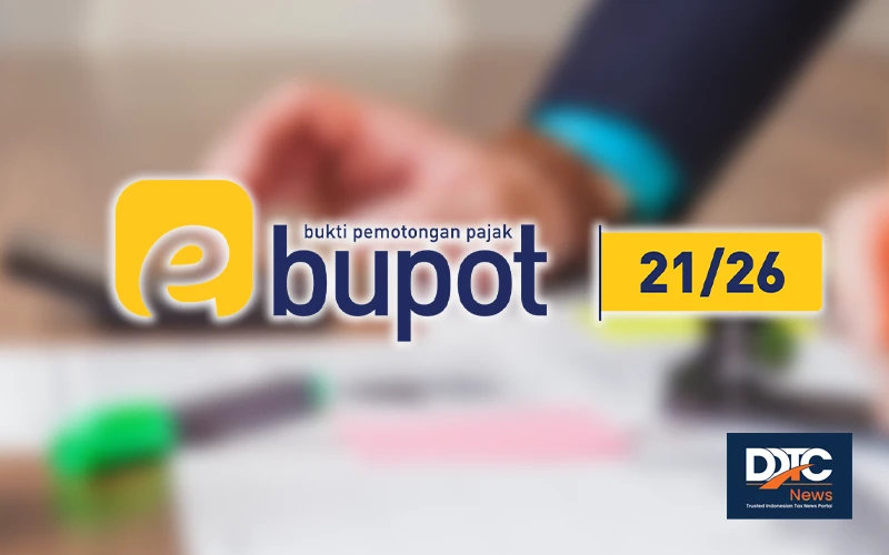 Buat Bukti Potong di e-Bupot 21/26, Ada 2 Metode yang Bisa Dipakai